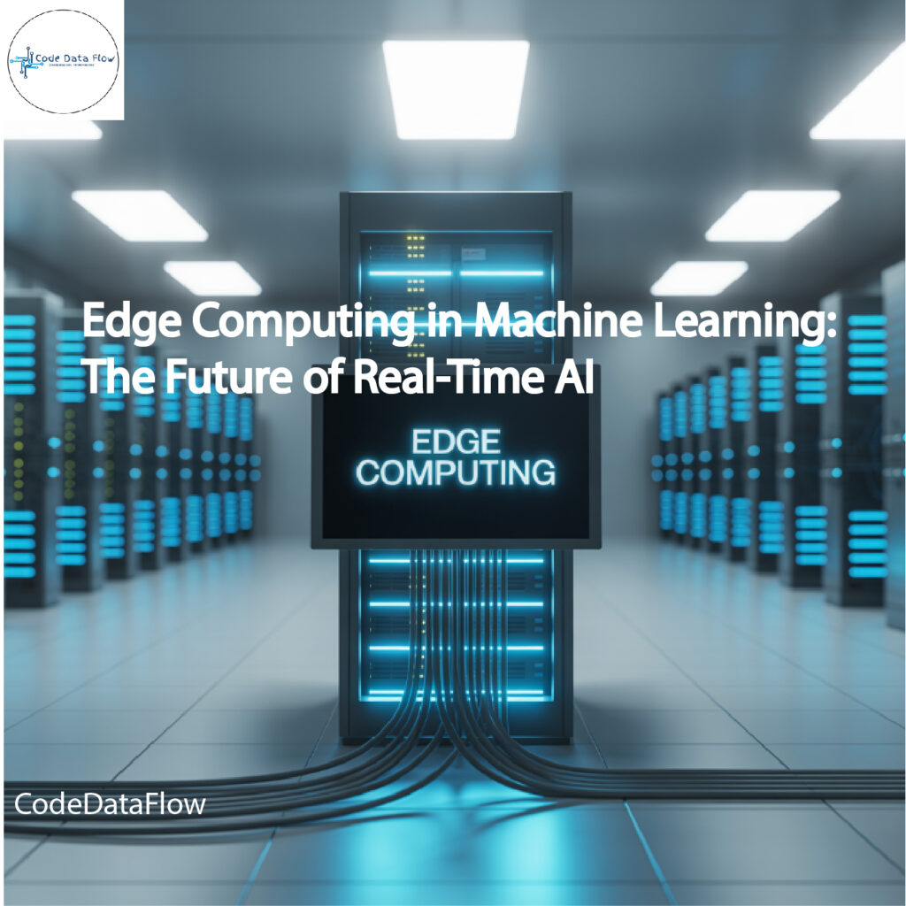Edge Computing in Machine Learning: The Future of Real-Time AI